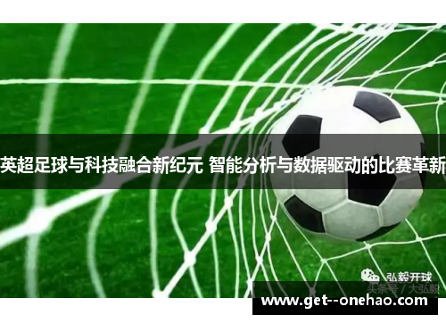 英超足球与科技融合新纪元 智能分析与数据驱动的比赛革新