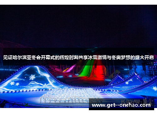 见证哈尔滨亚冬会开幕式的辉煌时刻共享冰雪激情与冬奥梦想的盛大开启 见证哈尔滨亚冬会开幕式的辉煌时刻共享冰雪激情与冬奥梦想的盛大开启