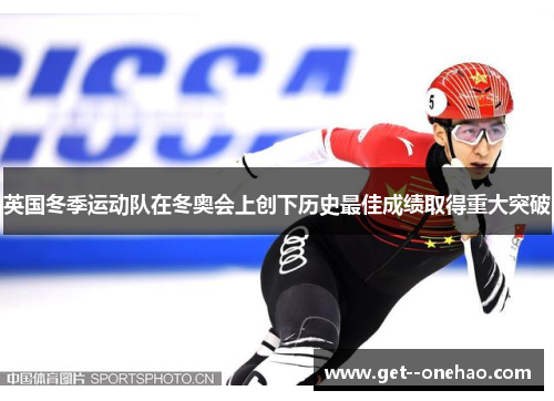 英国冬季运动队在冬奥会上创下历史最佳成绩取得重大突破 英国冬季运动队在冬奥会上创下历史最佳成绩取得重大突破