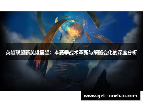 英雄联盟新英雄展望：本赛季战术革新与策略变化的深度分析