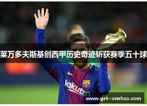 莱万多夫斯基创西甲历史奇迹斩获赛季五十球